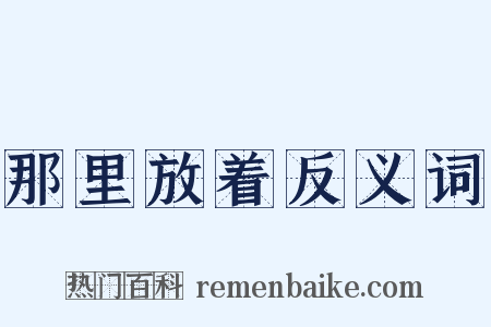 那里放着反义词是什么意思的图片